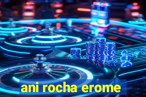 ani rocha erome